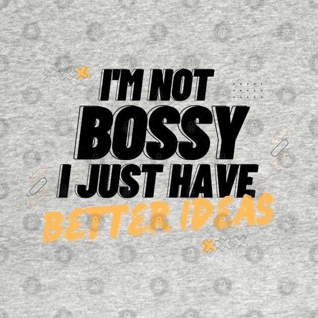 I'm Not Bossy I Just Have Better Ideas Problem solving by Quote'x